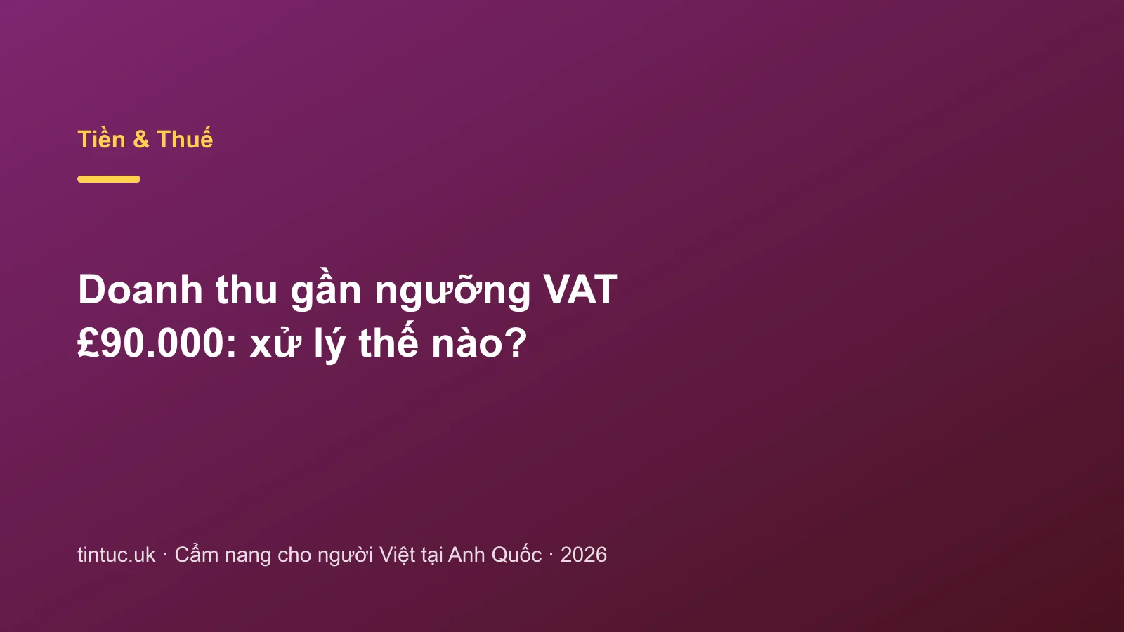 Doanh thu gần ngưỡng VAT £90.000: xử lý thế nào?